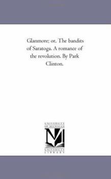 Paperback Glanmore; or, the Bandits of Saratoga. A Romance of the Revolution. by Park Clinton. Book