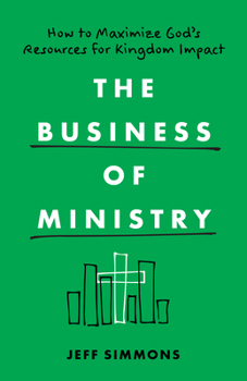 Paperback The Business of Ministry: How to Maximize God's Resources for Kingdom Impact Book