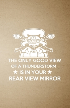 The Only Good View of a Thunderstorm Is in Your Rear View Mirror A5 Lined Notebook: Funny Graphic Motocycle Blank Journal For Indian Biker Rider. ... Composition Great For Home School Writing