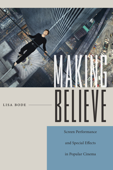 Making Believe: Screen Performance and Special Effects in Popular Cinema - Book  of the Techniques of the Moving Image