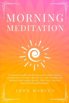 Paperback Morning Meditation: 10 Minutes Guided Meditations and Simple Positive Affirmations to Create a Miracle in Your Everyday Life. Awaken Inner Book