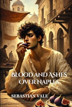 Blood and Ashes Over Naples: A Historical Fiction Gay Paranormal Romance (The Chronicles of Blood and Moonlight)