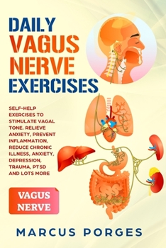 Daily Vagus Nerve Exercises: Self-Help Exercises to Stimulate Vagal Tone. Relieve Anxiety, Prevent Inflammation, Reduce Chronic Illness, Anxiety, Depression, Trauma, PTSD and Lots More