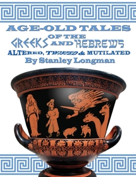 Paperback Age-Old Tales of the Greeks and Hebrews: Altered, Twisted and Mutilated Book