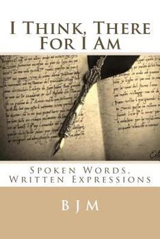 Paperback I Think, There For I Am: Spoken Words, Written Expressions Book