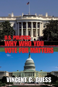 U. S. Politics: Why Who You Vote for Matters