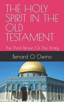 THE HOLY SPIRIT IN THE OLD TESTAMENT: The Third Person Of The Trinity