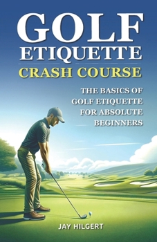 Paperback Golf Etiquette Crash Course: The Basics of Golf Etiquette for Absolute Beginners Book