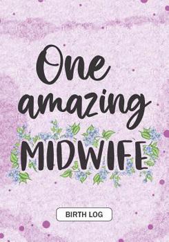 Paperback One Amazing Midwife: Keepsake Birth Log Notebook for All Birth Workers, Midwifery Nurse, Future Midwives, Midwife Student gift, Doula Grand Book