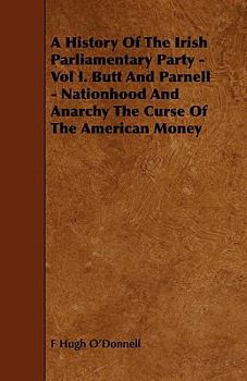 Paperback A History of the Irish Parliamentary Party - Vol I. Butt and Parnell - Nationhood and Anarchy the Curse of the American Money Book