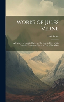 Hardcover Works of Jules Verne: Adventures of Captain Hatteras: The Desert of Ice. a Trip From the Earth to the Moon. a Tour of the Moon Book