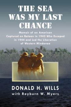 Paperback The Sea Was My Last Chance: Memoir of an American Captured on Bataan in 1942 Who Escaped in 1944 and Led the Liberation of Western Mindanao Book