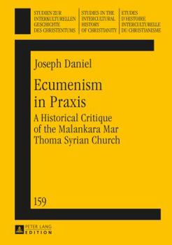 Ecumenism in Praxis: A Historical Critique of the Malankara Mar Thoma Syrian Church - Book  of the Studies in the Intercultural History of Christianity