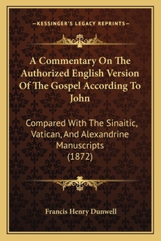 A Commentary On The Authorized English Version Of The Gospel According To John: Compared With The Sinaitic, Vatican, And Alexandrine Manuscripts