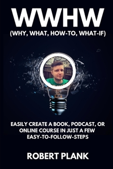 Paperback WWHW, Why, What, How-To, What-If: Easily Create a Book, Podcast, or Online Course In Just a Few Easy-to-Follow Steps Book