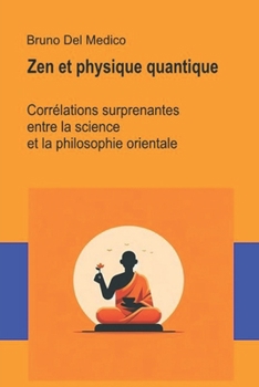 Zen et physique quantique: Corrélations surprenantes entre la science et la philosophie orientale (Physique quantique et métaphysique. Publications de ... Medico en français. (FRA)) (French Edition)