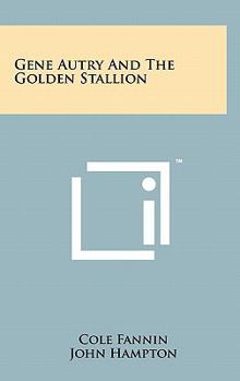 Gene Autry and the Golden Stallion: An original story featuring Gene Autry, famous motion picture, radio, and television star, as the hero - Book  of the Gene Autry
