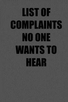 Paperback List of Complaints No One Wants to Hear: 6x9 Journal grey with black text Book
