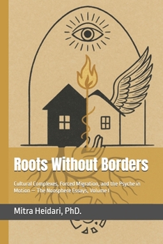 Paperback Roots Without Borders: Cultural Complexes, Forced Migration, and the Psyche in Motion - The Noosphere Essays, Volume I Book