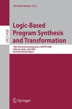Paperback Logic-Based Program Synthesis and Transformation: 18th International Symposium, LOPSTR 2008, Valencia, Spain, July 17-18, 2008, Revised Selected Paper Book