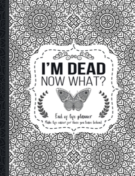 Paperback I'm Dead Now What?: End of life planner: End of life planner, Make life easier for those you leave behind, Matte Finish 8.5 x 11 in Book