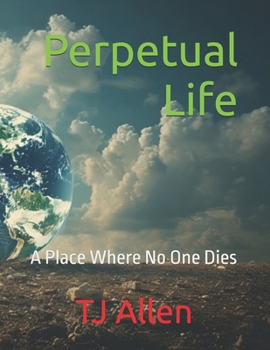 Perpetual Life: A Place Where No One Dies
