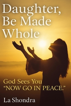DAUGHTER, BE MADE WHOLE: God Sees You — Now Go in Peace