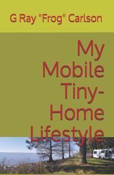 Paperback My Mobile Tiny-Home Lifestyle: (Full Time RVing) Book