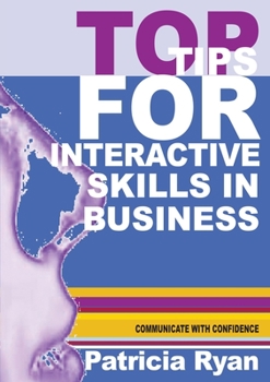 Paperback Top Tips for Interactive Skills in Business: Quick reference tips that will help you improve your interactions with others in business Book