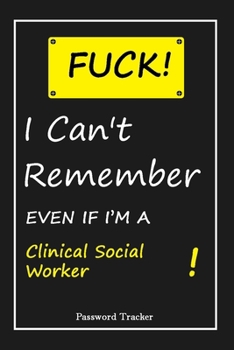 Paperback FUCK I Can't Remember EVEN IF I'M A Clinical Social Worker: An Organizer for All Your Passwords and Shity Shit with Unique Touch - Password Tracker - Book