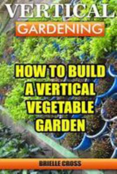 Paperback Vertical Gardening: How To Build A Vertical Vegetable Garden Book