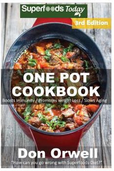 One Pot Cookbook: 180+ One Pot Meals, Dump Dinners Recipes, Quick & Easy Cooking Recipes, Antioxidants & Phytochemicals: Soups Stews and Chilis, Whole Foods Diets, Gluten Free Cooking