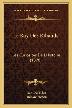 Paperback Le Roy Des Ribauds: Les Curiosites De L'Histoire (1878) [French] Book