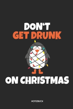 Don't Get Drunk On Christmas Notizbuch: Lustiges Weihnachtsmann Notizbuch | Dotted Notebook / Punkteraster | 120 gepunktete Seiten | ca. A5 Format | ... für Männer & Frauen (German Edition)