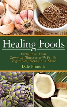 Paperback Healing Foods: Prevent and Treat Common Illnesses with Fruits, Vegetables, Herbs, and More Book