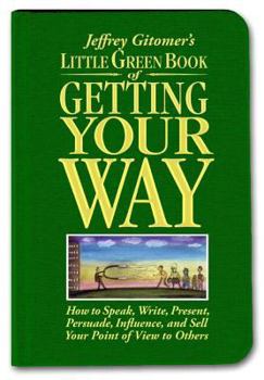 Hardcover Little Green Book of Getting Your Way: How to Speak, Write, Present, Persuade, Influence, and Sell Your Point of View to Others Book