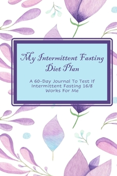 Paperback My Intermittent Fasting Diet Plan: A 60-Day Journal To Test If Intermittent Fasting 16/8 Works For Me Book