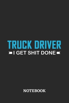 Truck Driver I Get Shit Done Notebook: 6x9 inches - 110 ruled, lined pages • Greatest Passionate Office Job Journal Utility • Gift, Present Idea