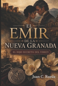 El Emir de la Nueva Granada: El Hijo Secreto del Virrey (Crónicas de la Nueva Granada) (Spanish Edition)