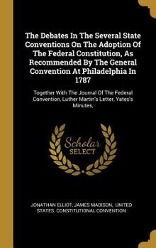 Hardcover The Debates In The Several State Conventions On The Adoption Of The Federal Constitution, As Recommended By The General Convention At Philadelphia In Book