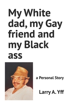Paperback My White dad, my Gay friend and my Black ass: a Personal Story Book
