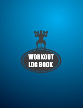 Workout Log Book: Fitness Log Books, Workout Log Books For Men, Daily Workout Journal