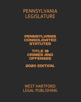 Paperback Pennsylvanis Consolidated Statutes Title 18 Crimes and Offenses 2020 Edition.: West Hartford Legal Publishing Book