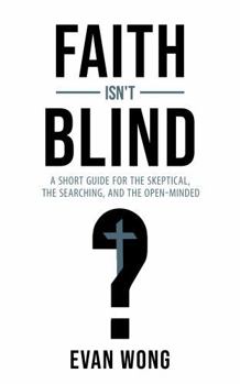 Paperback Faith Isn't Blind: A Short Guide for the Skeptical, the Searching, and the Open Minded Book