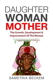 Daughter Woman Mother: The Growth, Development & Improvement Of The Woman