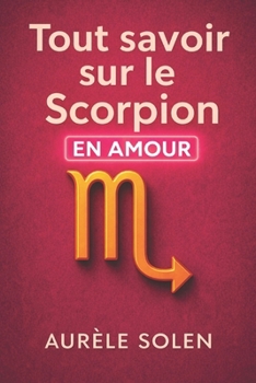 Tout savoir sur le scorpion: En amour (French Edition)