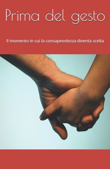 Prima del gesto: Il momento in cui la consapevolezza diventa scelta (Italian Edition)