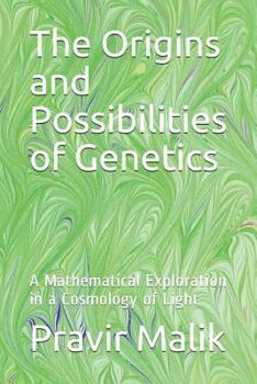 Paperback The Origins and Possibilities of Genetics: A Mathematical Exploration in a Cosmology of Light Book