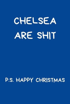 Chelsea Are Shit P.S. Happy Christmas: Funny Gift For Football Fan: Rude Lined Paperback Journal / Notebook