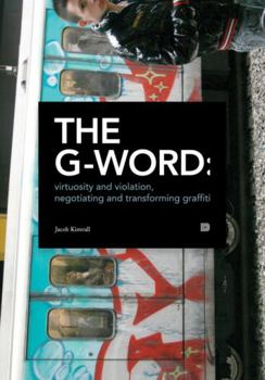 Paperback The G-Word: Virtuosity and Violation, Negotiating and Transforming Graffiti Book